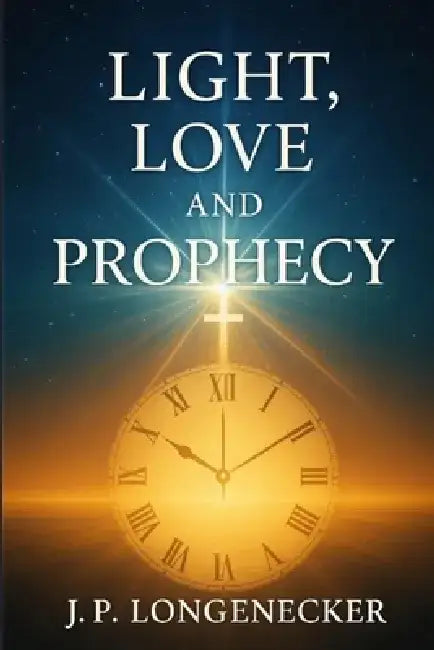 Light, Love, and Prophecy by Jp Longenecker