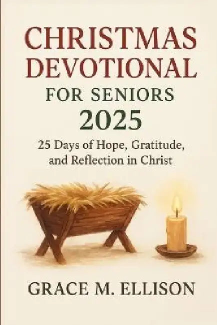 Christmas Devotional for Seniors 2025: 25 Days of Hope, Gratitude, and Reflection in Christ by Grace M. Ellison