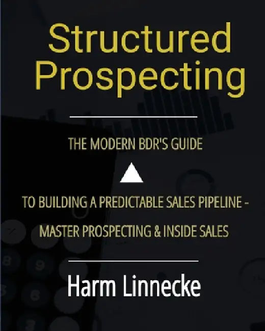 Structured Prospecting: The Modern BDR's Guide to Building a Predictable Sales Pipeline - Master Prospecting & Inside Sales by Harm Linnecke