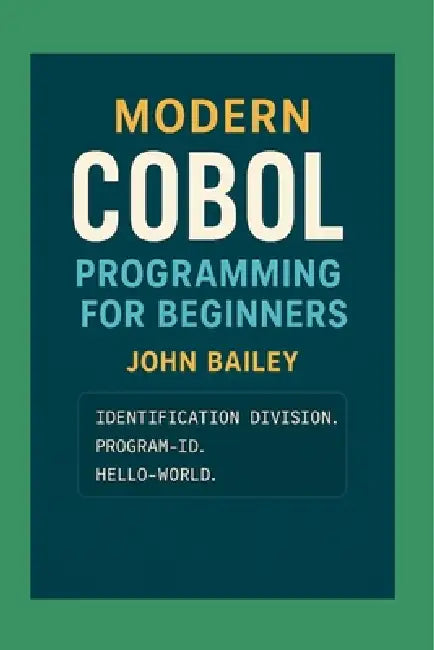 Modern COBOL Programming for Beginners: Featuring GnuCOBOL and VS Code by John Bailey