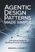 Agentic Design Patterns Made Simple: A Practical Guide to Building Smarter AI Systems by Mason J. Everett