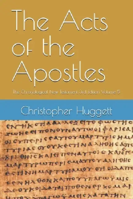 The Acts of the Apostles: The Chronological New Testament 3rd Edition Volume 5 by Christopher Huggett