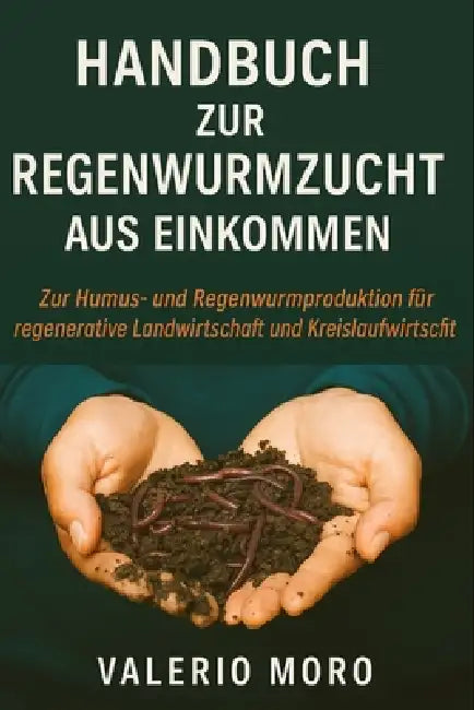 Handbuch zur Regenwurmzucht aus Einkommen: Notizen: Zur Humus- und Regenwurmproduktion für regenerative Landwirtschaft und Kreislaufwirtschaft by Valerio Moro