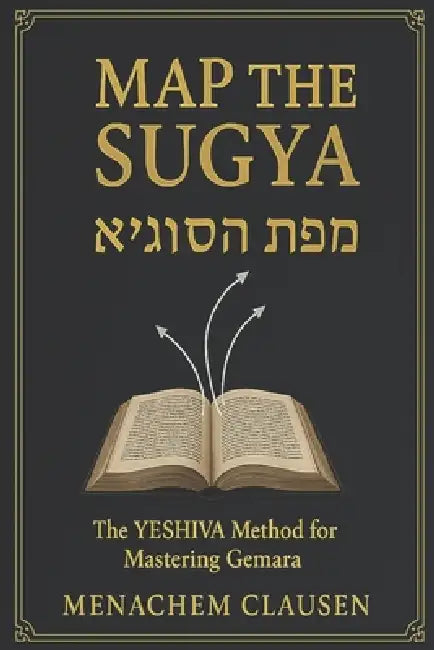 Map the Sugya: The YESHIVA Method for Mastering Gemara by Menachem Clausen