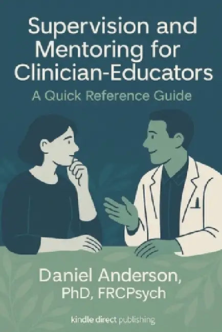 Supervision and Mentoring for Clinician-Educators: A Quick Reference Guide by Daniel Anderson