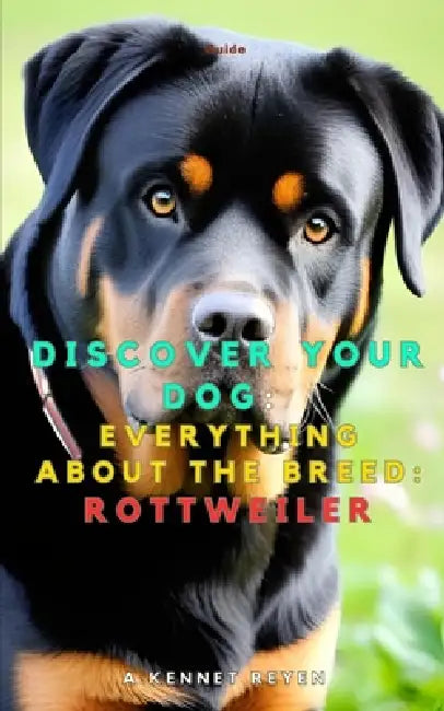 Discover your dog: Everything about the breed: Rottweiler by A. Kennet Reyen