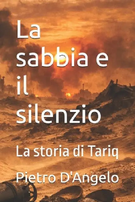 La sabbia e il silenzio: La storia di Tariq by Pietro D. D'Angelo