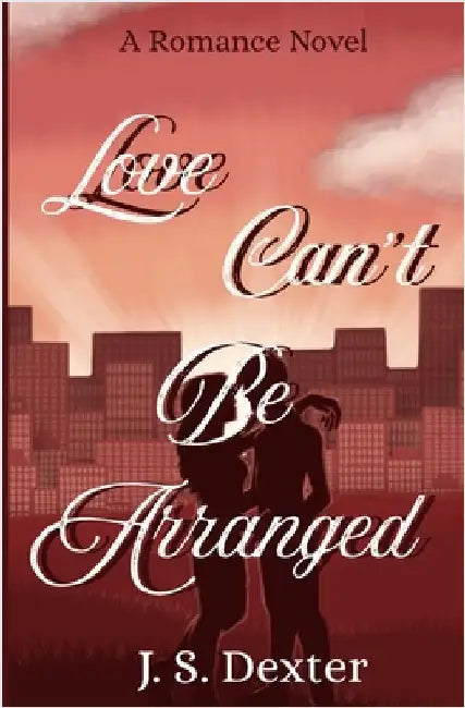 Love Can't Be Arranged: A Romance Novel by Dexter, J. S.
