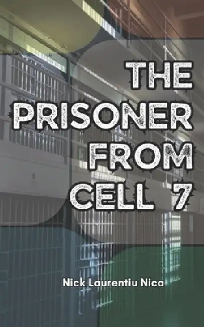 The Prisoner From Cell 7 by Nick Laurentiu Nica
