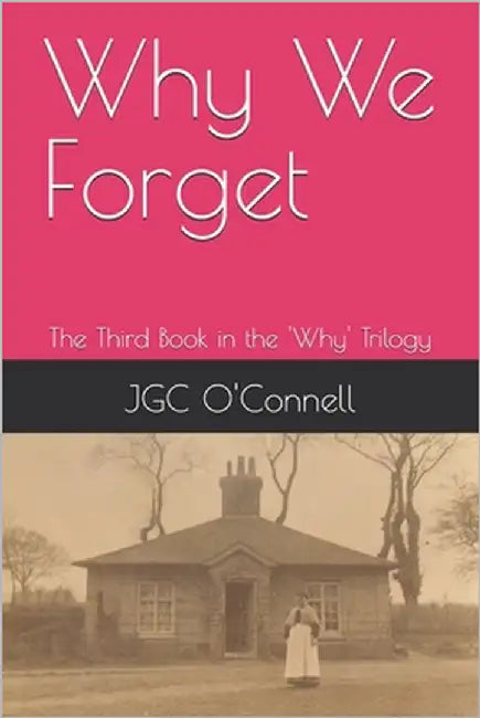 Why We Forget: The Third Book in the 'Why' Trilogy by O'Connell, Jgc