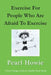 Exercise For People Who Are Afraid To Exercise by Pearl Howie