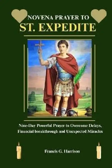 Novena Prayer to St. Expedite: Nine-Day Powerful Prayer to Overcome Delays, Financial breakthrough and Unexpected Miracles by Francis G. Harrison