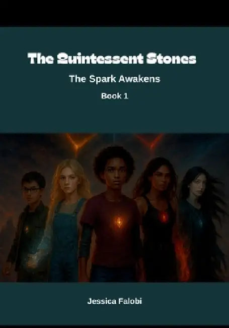 The Quintessent Stones - Book 1: The Spark Awakens by Jessica Falobi