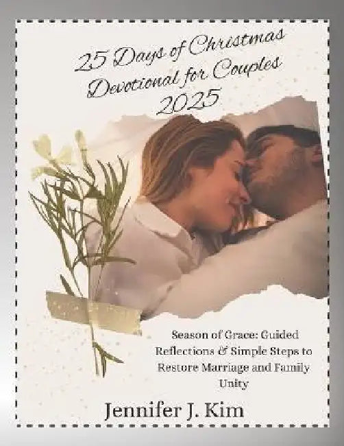 25 Days of Christmas Devotional for Couples 2025: A Season of Grace: Guided Reflections & Simple Steps to Restore Marriage and Family Unity by Jennifer J. Kim