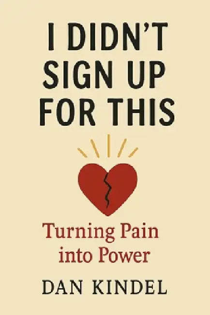 I Didn't Sign Up For This: Turning Pain into Power by Dan Kindel