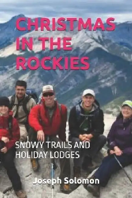 Christmas in the Rockies: Snowy Trails and Holiday Lodges by Joseph Solomon