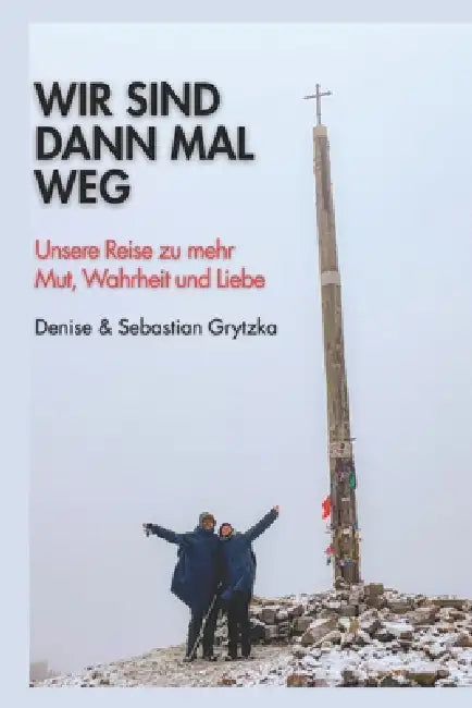 Wir sind dann mal weg: Unsere Reise zu mehr Mut, Wahrheit und Liebe by Denise Grytzka, Sebastian Grytzka
