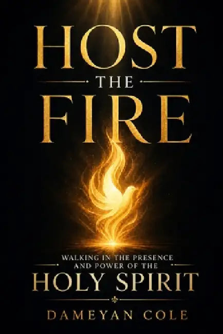 Host the Fire: Walking in the Presence and Power of the Holy Spirit by Dameyan Cole