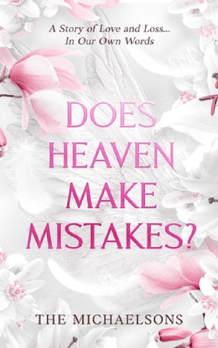 Does Heaven Make Mistakes?: A Story of Love and Loss... In Our Own Words by Zane Michaelson, Jenna Michaelson, Madeline Michaelson