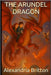 The Arundel Dragon: The Dragons Have Awoken - and the Mythical World Must Choose Their Side (Story-Only Edition) by Britton, Alexandria