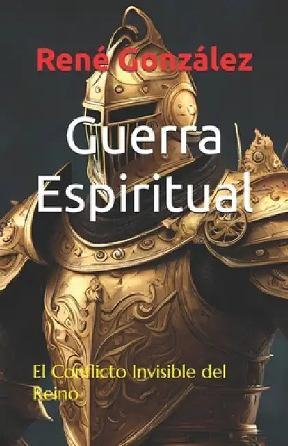 Guerra Espiritual: El Conflicto Invisible del Reino by René González