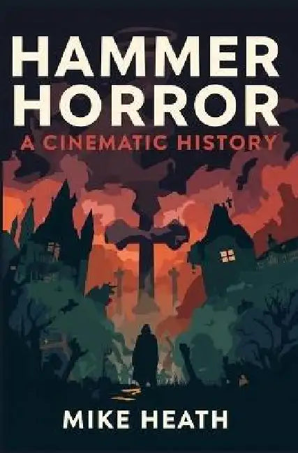 Hammer Horror: A Cinematic History by Mike Heath