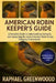 American Robin Keeper's Guide: A Complete Guide to Understanding, Caring for, and Conserving the Iconic American Robin Across Changing Environments by Raphael Greenwood