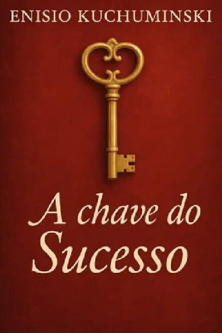 A Chave do Sucesso by Enisio Kuchuminski