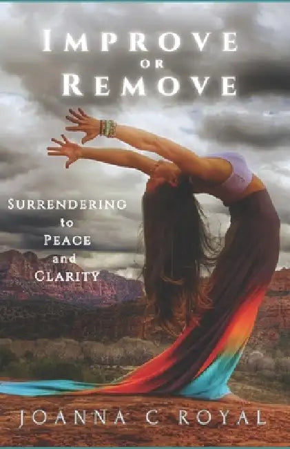 Improve or Remove: Surrendering to Peace and Clarity by Joanna C. Royal