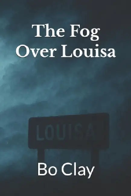The Fog Over Louisa by Bo Clay