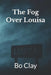 The Fog Over Louisa by Bo Clay