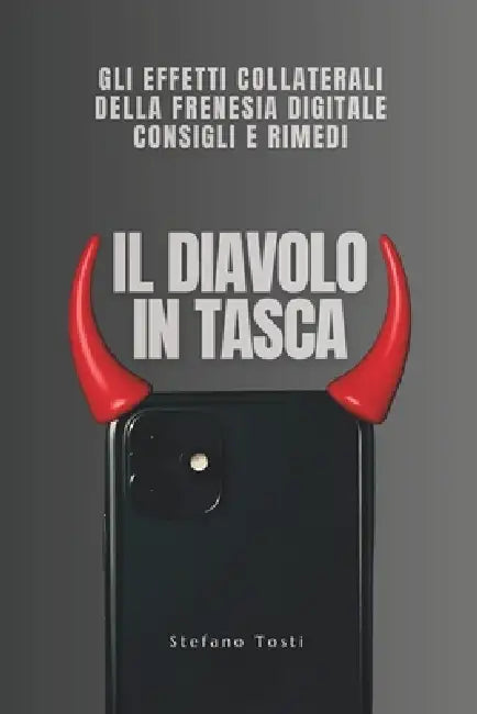 Il Diavolo in Tasca: tutti gli effetti collaterali della frenesia digitale rimedi e consigli by Stefano Tosti