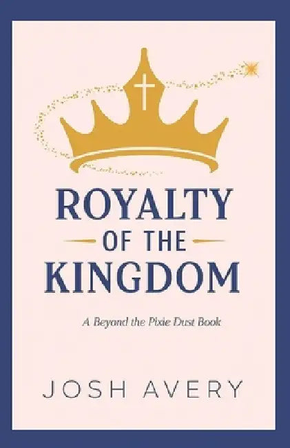 Royalty of the Kingdom: A Beyond the Pixie Dust Book by Josh Avery