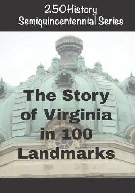 250History Semiquincentennial Series: The Story of Virginia In 100 Landmarks by Doug Gelbert