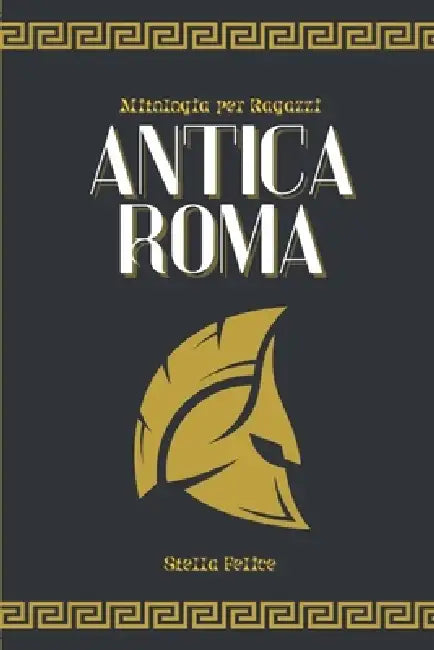 Mitologia per Ragazzi: Antica Roma by Stella Felice