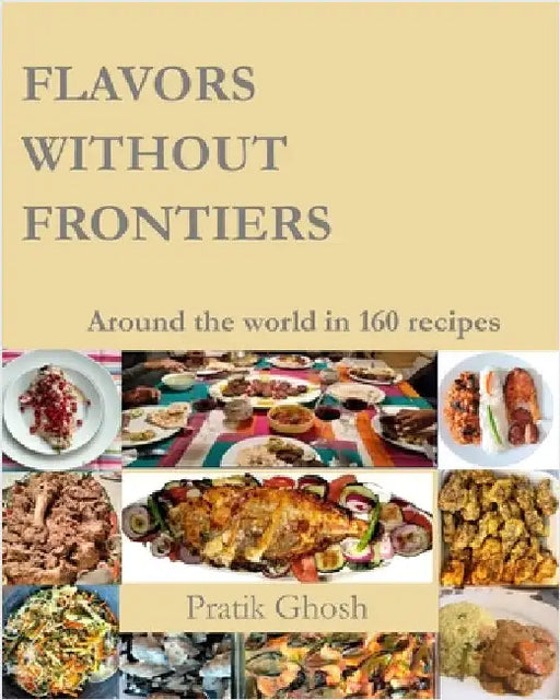 Flavors without Frontiers: Around the world in 160 recipes by Patel, Tushita