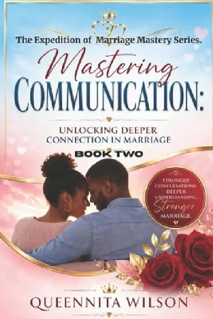 Mastering Communication: : Unlocking Deeper Connection in Marriage by Queennita Wilson