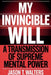 My Invincible Will: A Transmission of Supreme Mental Power by Jason T. Walters