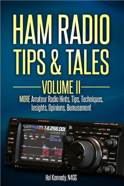 Ham Radio Tips & Tales, Volume II: More Amateur Radio: -Hints, -Tips, -Techniques, -Insights, -Opinions, -Bemusement by Kennedy N4gg, Harold (Hal)