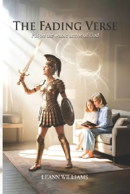 The Fading Verse: Put On The Whole Armor Of God by Leann Williams
