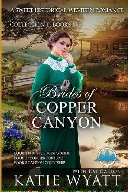 Brides of Copper Canyon Collection 1: Books 1 - 3: A Sweet Christian Historical Western Religious Romance by Kat Carson, Katie Wyatt