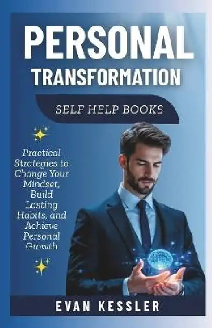 Personal Transformation Self-Help Books: Practical Strategies to Change Your Mindset, Build Lasting Habits, and Achieve Personal Growth by Evan Kessler