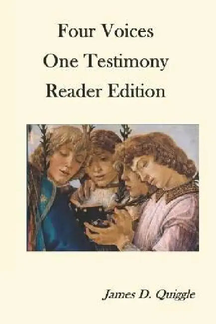 Four Voices, One Testimony, Reader Edition by James D. Quiggle