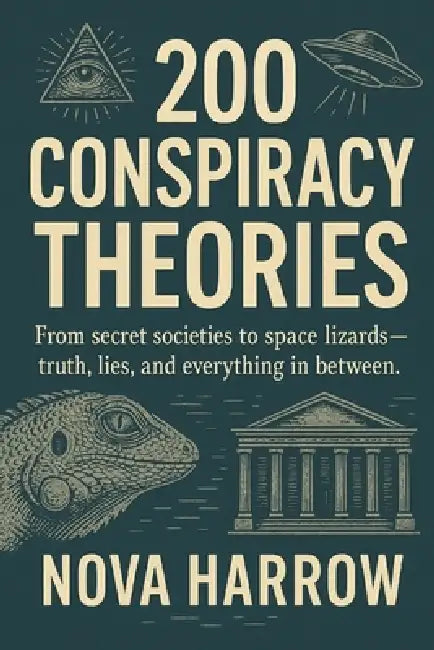 200 Conspiracy Theories: From secret societies to space lizards-truth, lies, and everything in between. by Nova Harrow