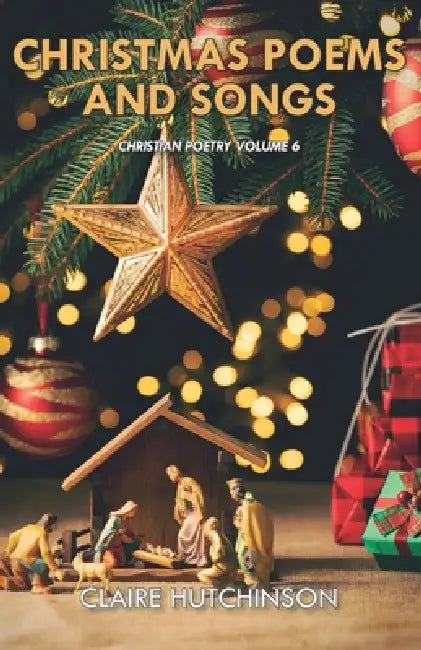 Christmas Poems and Songs: Christian Poetry Volume 6 by Claire Hutchinson