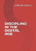 Discipling in the Digital Age by Jr. Carter Leroy H.