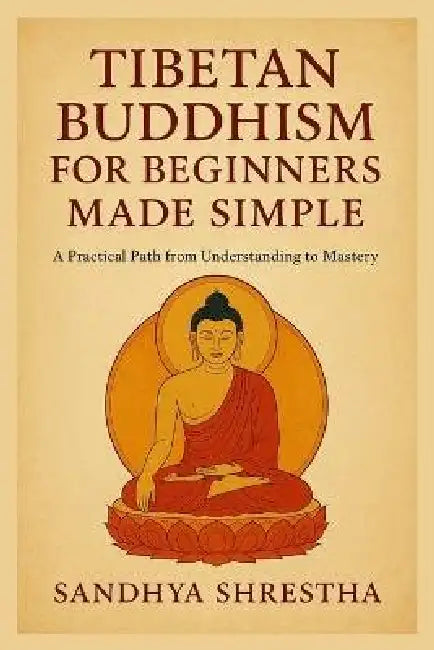 Tibetan Buddhism for Beginners Made Simple by Sandhya Shrestha