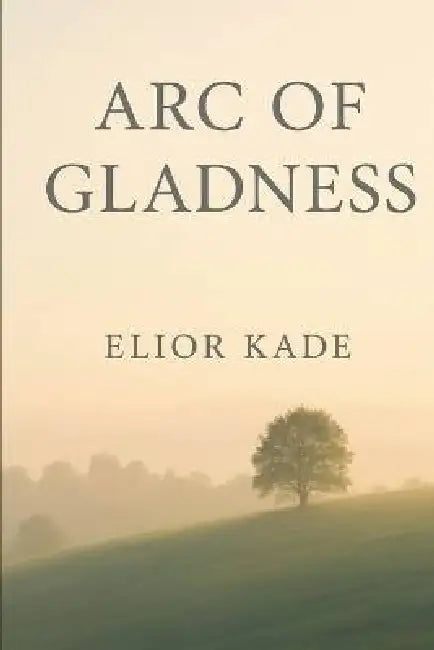 Arc of Gladness by Elior Kade