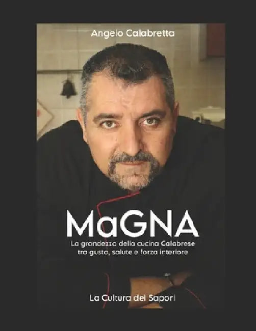Mαgna: La grandezza della cucina Calabrese tra gusto, salute e forza interiore by Angelo Calabretta