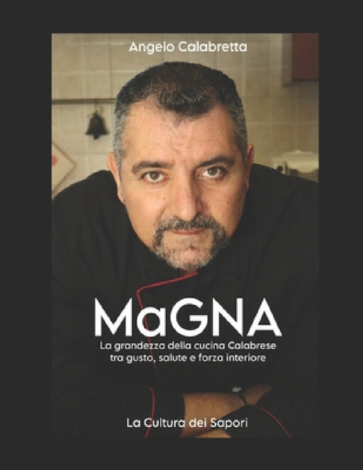 Mαgna: La grandezza della cucina Calabrese tra gusto, salute e forza interiore by Angelo Calabretta